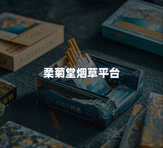 关于柔菊堂烟草平台